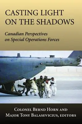 Rzucając światło na cienie: Kanadyjskie spojrzenie na siły specjalne - Casting Light on the Shadows: Canadian Perspectives on Special Operations Forces