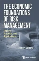 Ekonomiczne podstawy zarządzania ryzykiem: Teoria, praktyka i zastosowania - The Economic Foundations of Risk Management: Theory, Practice, and Applications