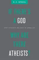 Jeśli istnieje Bóg, dlaczego istnieją ateiści? Dlaczego ateiści wierzą w niewiarę - If There's a God Why Are There Atheists?: Why Atheists Believe in Unbelief