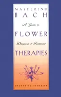 Mastering Bach Flower Therapies: Przewodnik po diagnostyce i leczeniu - Mastering Bach Flower Therapies: A Guide to Diagnosis and Treatment