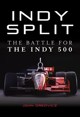 Indy Split: Bitwa o wielkie pieniądze, która prawie zniszczyła wyścigi Indy - Indy Split: The Big Money Battle That Nearly Destroyed Indy Racing