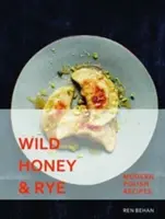 Dziki miód i żyto - nowoczesne polskie przepisy - Wild Honey and Rye - Modern Polish Recipes