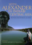 Z Aleksandrem w Indiach i Azji Środkowej: Przemieszczanie się na wschód i powrót na zachód - With Alexander in India and Central Asia: Moving East and Back to West