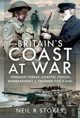 Wybrzeże Wielkiej Brytanii w czasie wojny: zagrożenie inwazją, siły przybrzeżne, bombardowanie i szkolenie do D-Day - Britain's Coast at War: Invasion Threat, Coastal Forces, Bombardment and Training for D-Day