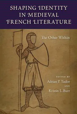 Kształtowanie tożsamości w średniowiecznej literaturze francuskiej: The Other Within - Shaping Identity in Medieval French Literature: The Other Within