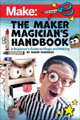 The Maker Magician's Handbook: Przewodnik dla początkujących po magii i tworzeniu - The Maker Magician's Handbook: A Beginner's Guide to Magic + Making