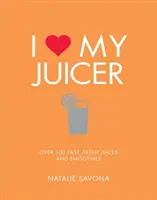 I Love My Juicer: Ponad 100 szybkich, świeżych soków i koktajli - I Love My Juicer: Over 100 Fast, Fresh Juices and Smoothies