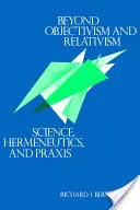 Poza obiektywizmem i relatywizmem: Nauka, hermeneutyka i praktyka - Beyond Objectivism and Relativism: Science, Hermeneutics, and Praxis