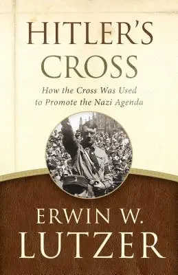 Krzyż Hitlera: Jak krzyż został wykorzystany do promowania nazistowskiej agendy - Hitler's Cross: How the Cross Was Used to Promote the Nazi Agenda