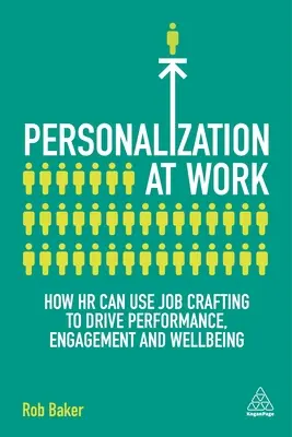 Personalizacja w pracy: jak dział HR może wykorzystać tworzenie stanowisk pracy do zwiększania wydajności, zaangażowania i dobrego samopoczucia - Personalization at Work: How HR Can Use Job Crafting to Drive Performance, Engagement and Wellbeing