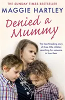 Denied a Mummy: Rozdzierająca serce historia trójki małych dzieci szukających kogoś, kto je pokocha. - Denied a Mummy: The Heartbreaking Story of Three Little Children Searching for Someone to Love Them.