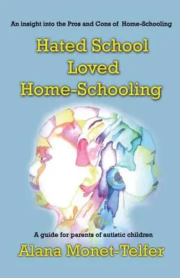 Znienawidzona szkoła - pokochane nauczanie domowe: Przewodnik dla rodziców dzieci z autyzmem - Hated School - Loved Home-Schooling: A guide for parents of autistic children