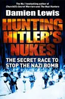 Polowanie na nazistowską bombę - misja sił specjalnych mająca na celu sabotaż najbardziej śmiercionośnej broni Hitlera - Hunting the Nazi Bomb - The Special Forces Mission to Sabotage Hitler's Deadliest Weapon