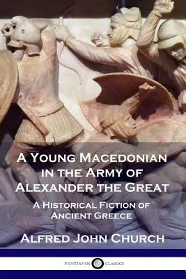 Młody Macedończyk w armii Aleksandra Wielkiego: Historyczna fikcja starożytnej Grecji - A Young Macedonian in the Army of Alexander the Great: A Historical Fiction of Ancient Greece