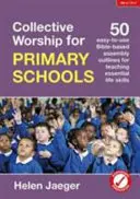 Kult zbiorowy dla szkół podstawowych - 50 łatwych w użyciu biblijnych konspektów do nauczania podstawowych umiejętności życiowych - Collective Worship for Primary Schools - 50 easy-to-use Bible-based outlines for teaching essential life skills