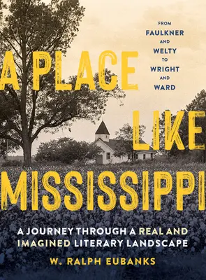 Miejsce jak Missisipi: Podróż przez prawdziwy i wyobrażony krajobraz literacki - A Place Like Mississippi: A Journey Through a Real and Imagined Literary Landscape