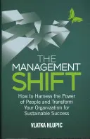 The Management Shift: How to Harness the Power of People and Transform Your Organization for Sustainable Success (Zmiana w zarządzaniu: jak wykorzystać siłę ludzi i przekształcić organizację w celu osiągnięcia trwałego sukcesu) - The Management Shift: How to Harness the Power of People and Transform Your Organization for Sustainable Success