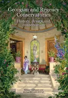 Gruzińskie i regencyjne ogrody zimowe: Historia, projektowanie i konserwacja - Georgian and Regency Conservatories: History, Design and Conservation