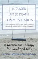 Indukowana komunikacja po śmierci: Cudowna terapia żalu i straty - Induced After-Death Communication: A Miraculous Therapy for Grief and Loss