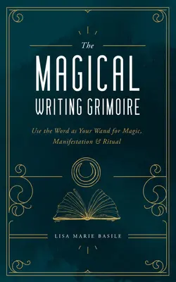 The Magical Writing Grimoire: Użyj słowa jako różdżki do magii, manifestacji i rytuału - The Magical Writing Grimoire: Use the Word as Your Wand for Magic, Manifestation & Ritual