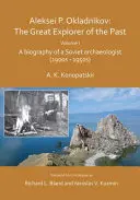 Aleksiej P. Okladnikow: Wielki odkrywca przeszłości. Tom I - Biografia radzieckiego archeologa (lata 1900-1950) - Aleksei P. Okladnikov: The Great Explorer of the Past. Volume I - A biography of a Soviet archaeologist (1900s - 1950s)