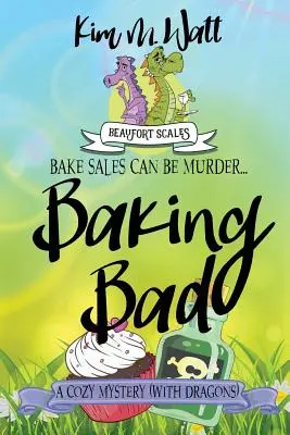 Baking Bad: A Cozy Mystery (With Dragons)