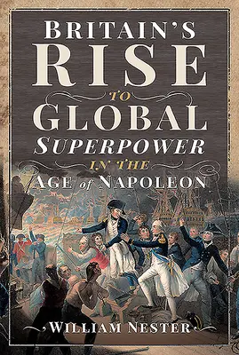 Powstanie Wielkiej Brytanii jako globalnego supermocarstwa w epoce Napoleona - Britain's Rise to Global Superpower in the Age of Napoleon