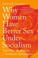 Dlaczego kobiety mają lepszy seks w socjalizmie: I inne argumenty na rzecz niezależności ekonomicznej - Why Women Have Better Sex Under Socialism: And Other Arguments for Economic Independence