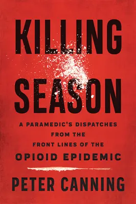 Killing Season: Dysputy ratownika medycznego z pierwszej linii frontu epidemii opioidów - Killing Season: A Paramedic's Dispatches from the Front Lines of the Opioid Epidemic