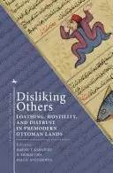 Disliking Others: Wstręt, wrogość i nieufność na przednowoczesnych ziemiach osmańskich - Disliking Others: Loathing, Hostility, and Distrust in Premodern Ottoman Lands