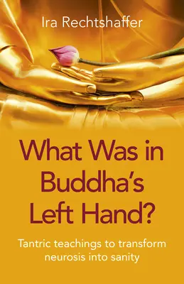 Co było w lewej ręce Buddy? Tantryczne nauki przekształcające nerwicę w zdrowie psychiczne - What Was in Buddha's Left Hand?: Tantric Teachings to Transform Neurosis Into Sanity