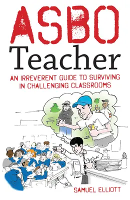 Asbo Teacher: Bezpretensjonalny przewodnik po przetrwaniu w trudnych salach lekcyjnych - Asbo Teacher: An Irreverent Guide to Surviving in Challenging Classrooms