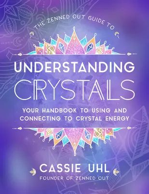 The Zenned Out Guide to Understanding Crystals: Podręcznik korzystania z energii kryształów i łączenia się z nią - The Zenned Out Guide to Understanding Crystals: Your Handbook to Using and Connecting to Crystal Energy