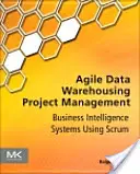 Zwinne zarządzanie projektami hurtowni danych: Systemy Business Intelligence z wykorzystaniem metody Scrum - Agile Data Warehousing Project Management: Business Intelligence Systems Using Scrum