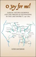 O radości dla mnie! Samuel Taylor Coleridge i początki wędrówek po jeziorach w latach 1790-1802 - O Joy for Me!: Samuel Taylor Coleridge and the Origins of Fell-Walking in the Lake District 1790-1802