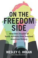 Po stronie wolności: jak pięć dekad aktywistów młodzieżowych zmieniło historię Ameryki - On the Freedom Side: How Five Decades of Youth Activists Have Remixed American History