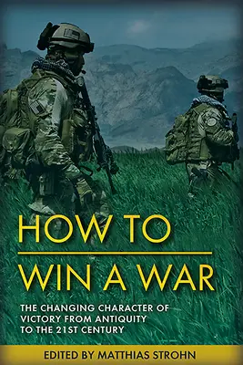 Wygrywanie wojen: Trwała natura i zmieniający się charakter zwycięstwa od starożytności do XXI wieku - Winning Wars: The Enduring Nature and Changing Character of Victory from Antiquity to the 21st Century