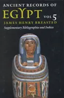 Starożytne zapisy Egiptu, 5: Vol. 5: Dodatkowe bibliografie i indeksy - Ancient Records of Egypt, 5: Vol. 5: Supplementary Bibliographies and Indices