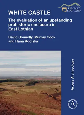 Biały Zamek: Ocena wybitnego prehistorycznego ogrodzenia w East Lothian - White Castle: The Evaluation of an Upstanding Prehistoric Enclosure in East Lothian