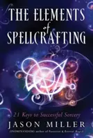 Elementy czarnoksięstwa: 21 kluczy do udanego czarnoksięstwa - The Elements of Spellcrafting: 21 Keys to Successful Sorcery