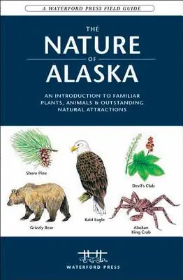 The Nature of Alaska: Wprowadzenie do znanych roślin, zwierząt i wyjątkowych atrakcji przyrodniczych - The Nature of Alaska: An Introduction to Familiar Plants, Animals & Outstanding Natural Attractions