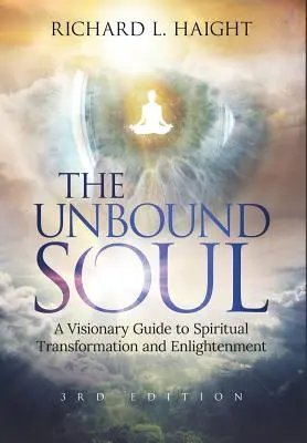 The Unbound Soul: Wizjonerski przewodnik po duchowej transformacji i oświeceniu - The Unbound Soul: A Visionary Guide to Spiritual Transformation and Enlightenment