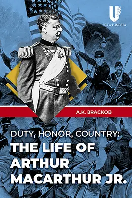 Obowiązek, Honor, Ojczyzna: Życie Arthura MacArthura Jr. - Duty, Honor, Country: The Life of Arthur MacArthur Jr.