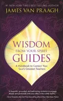 Mądrość od twoich przewodników duchowych - Podręcznik do kontaktu z największymi nauczycielami twojej duszy - Wisdom from Your Spirit Guides - A Handbook to Contact Your Soul's Greatest Teachers