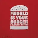 Świat jest twoim burgerem: Historia kultury - The World Is Your Burger: A Cultural History