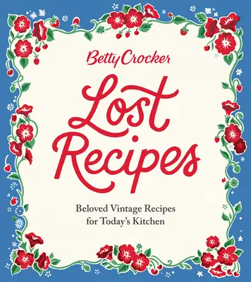 Utracone przepisy Betty Crocker: Ukochane przepisy w stylu vintage dla dzisiejszej kuchni - Betty Crocker Lost Recipes: Beloved Vintage Recipes for Today's Kitchen