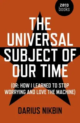 Uniwersalny temat naszych czasów: Albo jak nauczyłem się przestać martwić i pokochać maszynę - The Universal Subject of Our Time: Or How I Learned to Stop Worrying and Love the Machine