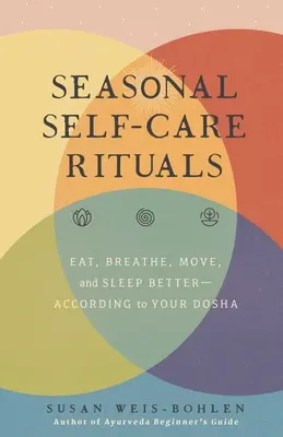 Sezonowe rytuały samoopieki: Jedz, oddychaj, ruszaj się i śpij lepiej - zgodnie ze swoją Doshą - Seasonal Self-Care Rituals: Eat, Breathe, Move, and Sleep Better--According to Your Dosha