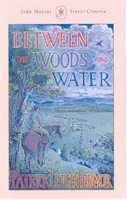 Między lasem a wodą - Pieszo do Konstantynopola z Holandii: Środkowym Dunajem do Żelaznych Wrót - Between the Woods and the Water - On Foot to Constantinople from the Hook of Holland: The Middle Danube to the Iron Gates