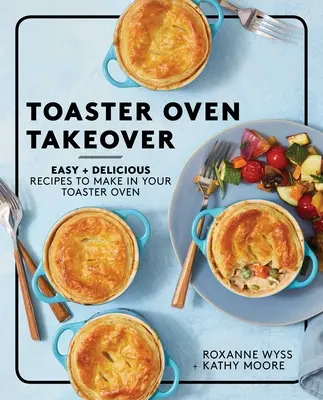 Toaster Oven Takeover: Łatwe i pyszne przepisy do przygotowania w tosterze - Toaster Oven Takeover: Easy and Delicious Recipes to Make in Your Toaster Oven